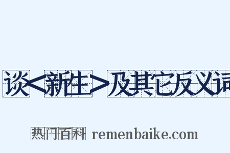 谈＜新生＞及其它反义词是什么意思的图片